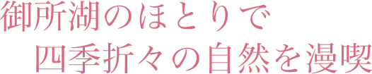 御所湖のほとりで四季折々の自然を漫喫